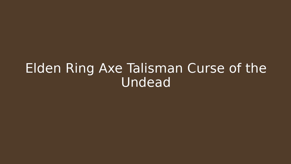 Elden Ring Axe Talisman Curse of the Undead
