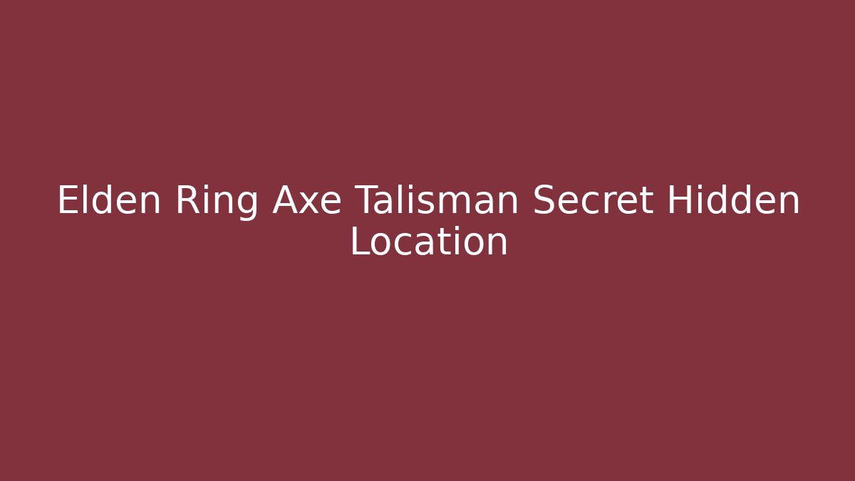 Elden Ring Axe Talisman Secret Hidden Location