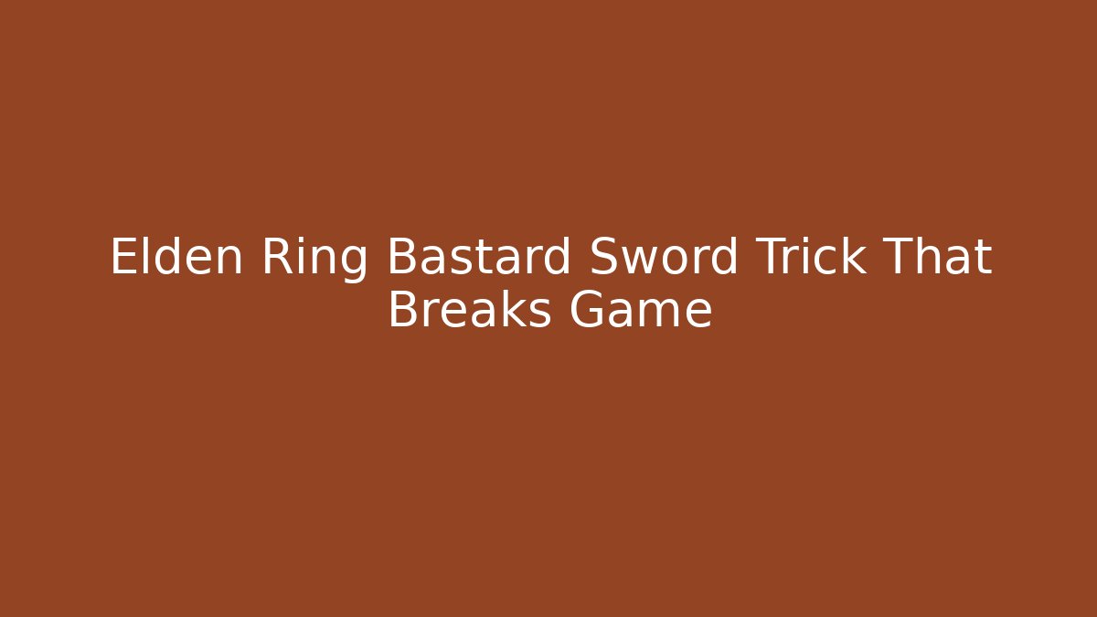 Elden Ring Bastard Sword Trick That Breaks Game