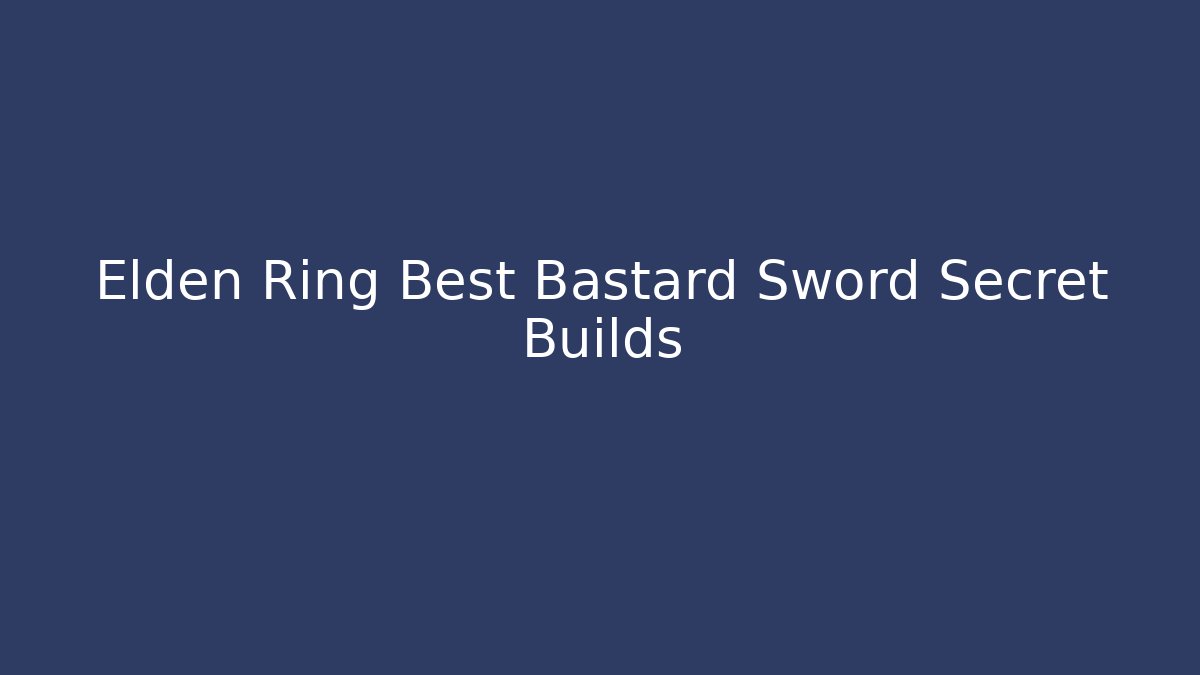 Elden Ring Best Bastard Sword Secret Builds - Método de Aprovação