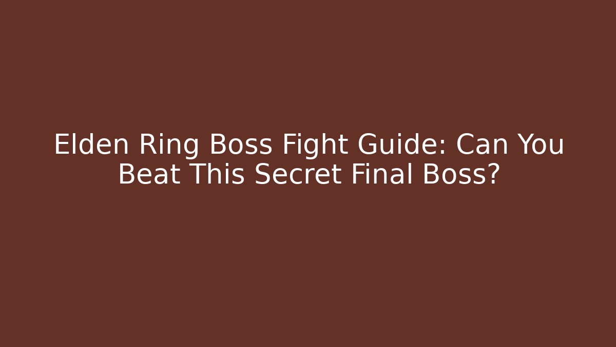 Elden Ring Boss Fight Guide: Can You Beat This Secret Final Boss?