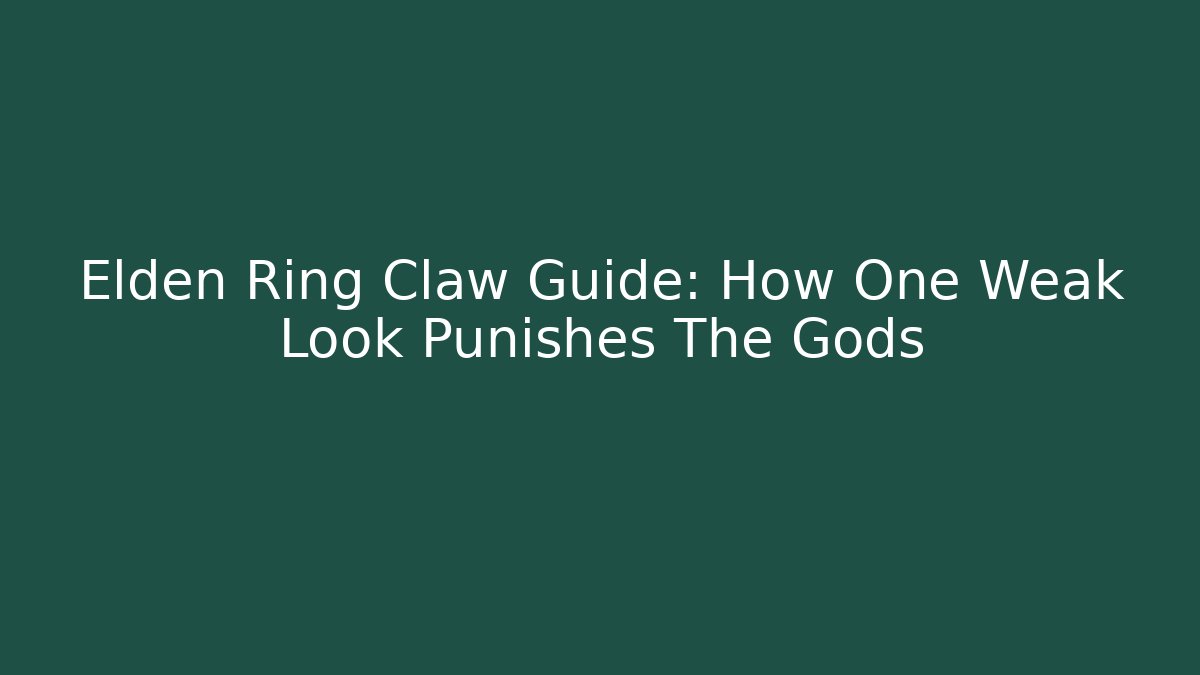 Elden Ring Claw Guide: How One Weak Look Punishes The Gods