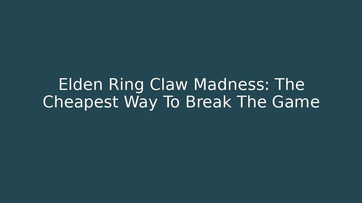 Elden Ring Claw Madness: The Cheapest Way To Break The Game