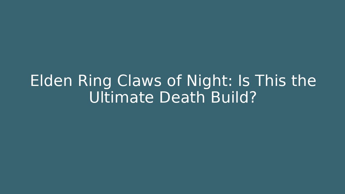 Elden Ring Claws of Night: Is This the Ultimate Death Build?