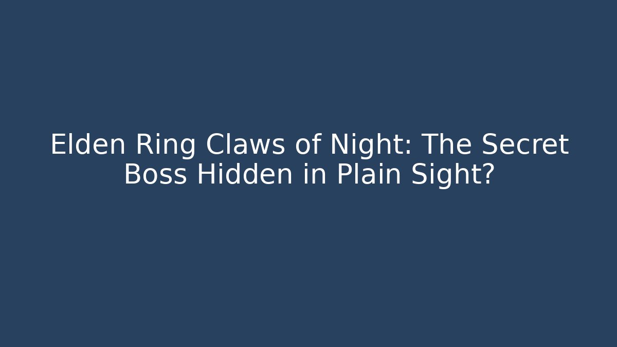 Elden Ring Claws of Night: The Secret Boss Hidden in Plain Sight?