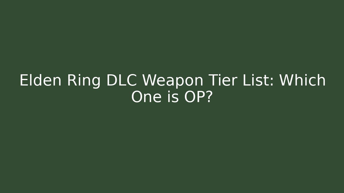 Elden Ring DLC Weapon Tier List: Which One is OP?