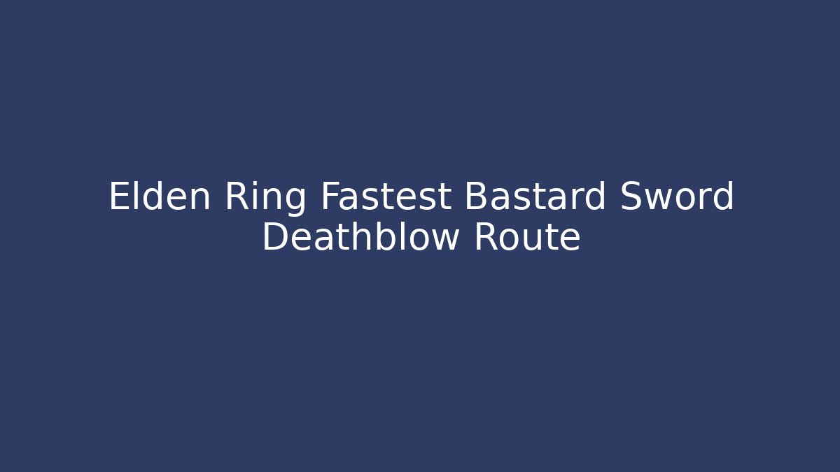 Elden Ring Fastest Bastard Sword Deathblow Route