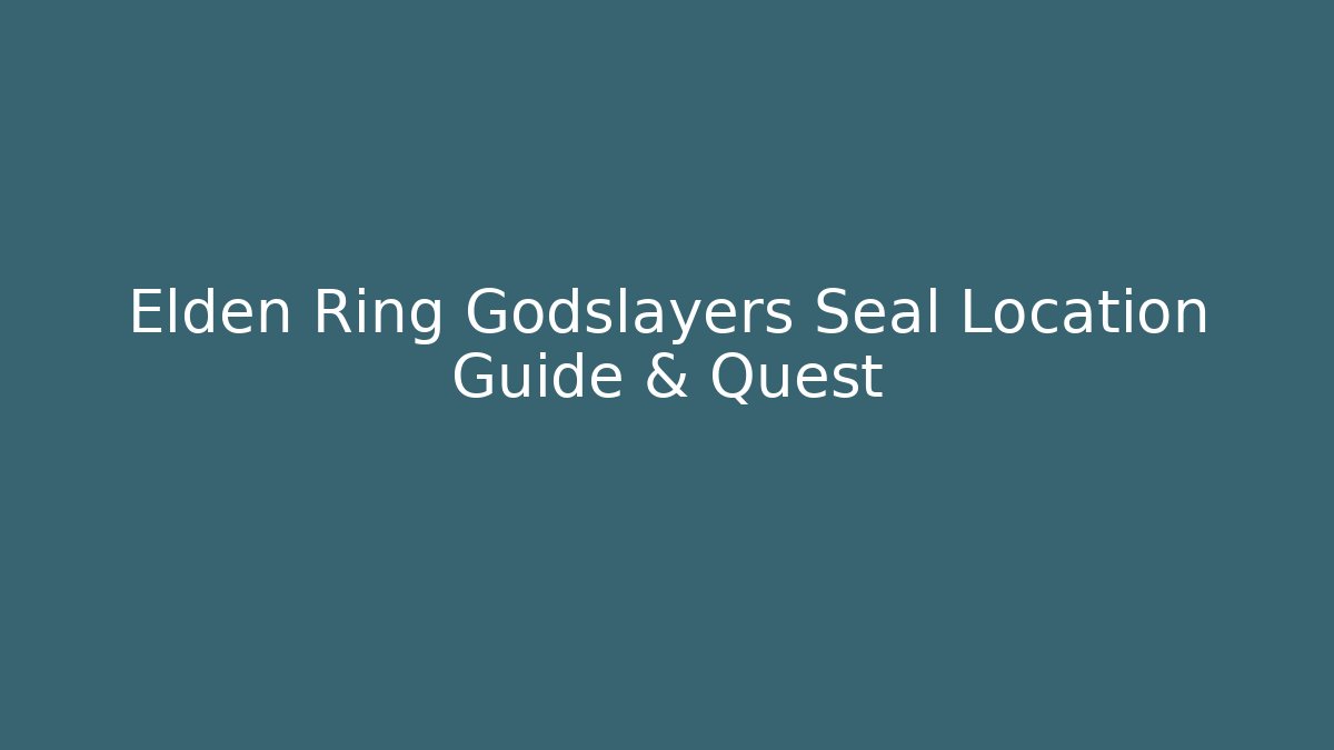 Elden Ring Godslayers Seal Location Guide & Quest
