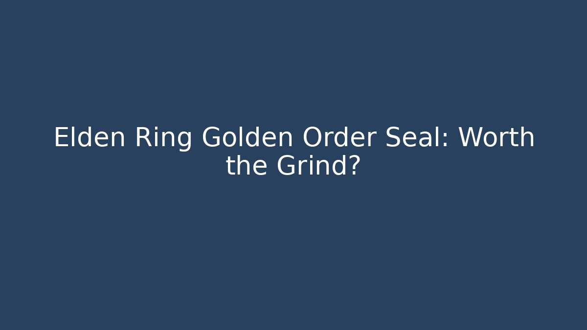 Elden Ring Golden Order Seal: Worth the Grind?