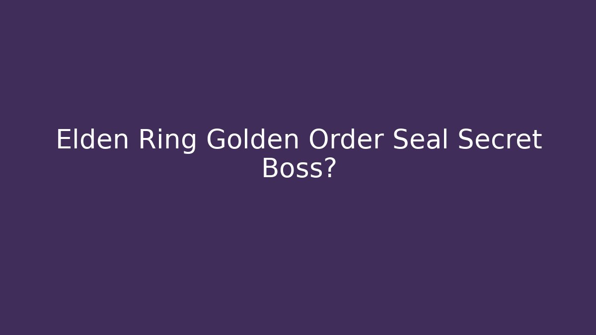 Elden Ring Golden Order Seal Secret Boss?