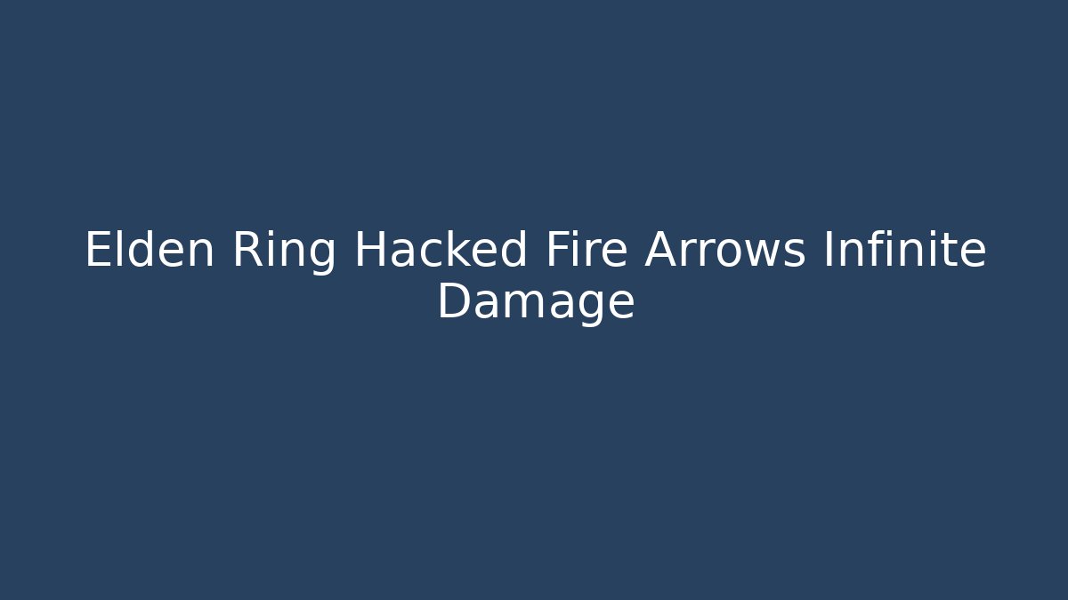 Elden Ring Hacked Fire Arrows Infinite Damage - Método de Aprovação