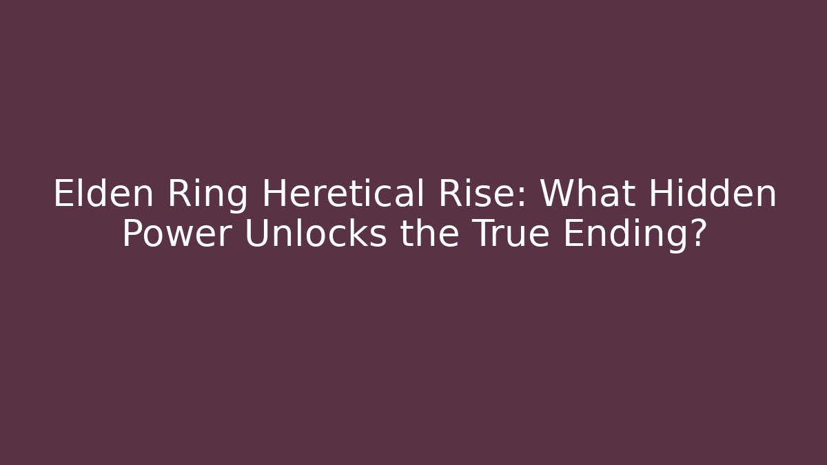 Elden Ring Heretical Rise: What Hidden Power Unlocks the True Ending? - Método de Aprovação