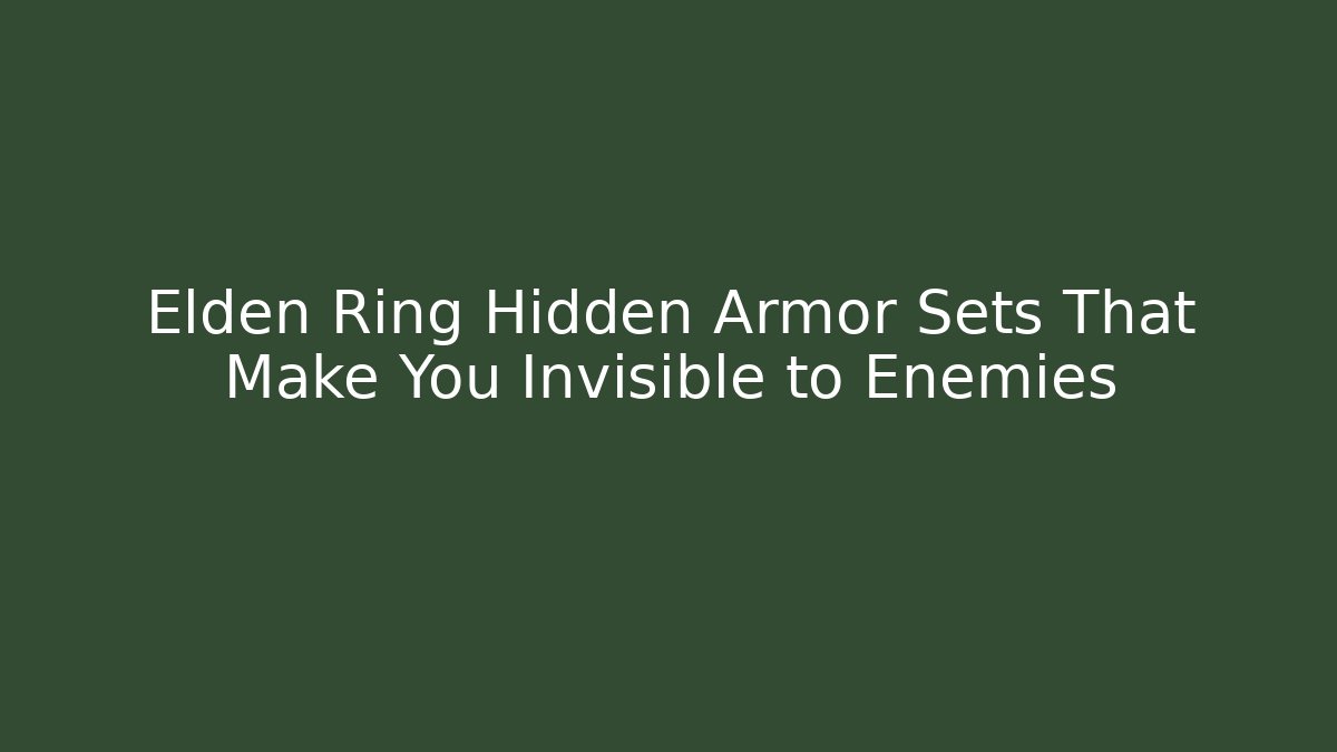 Elden Ring Hidden Armor Sets That Make You Invisible to Enemies