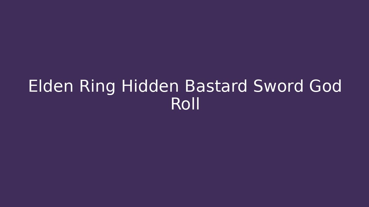 Elden Ring Hidden Bastard Sword God Roll - Método de Aprovação
