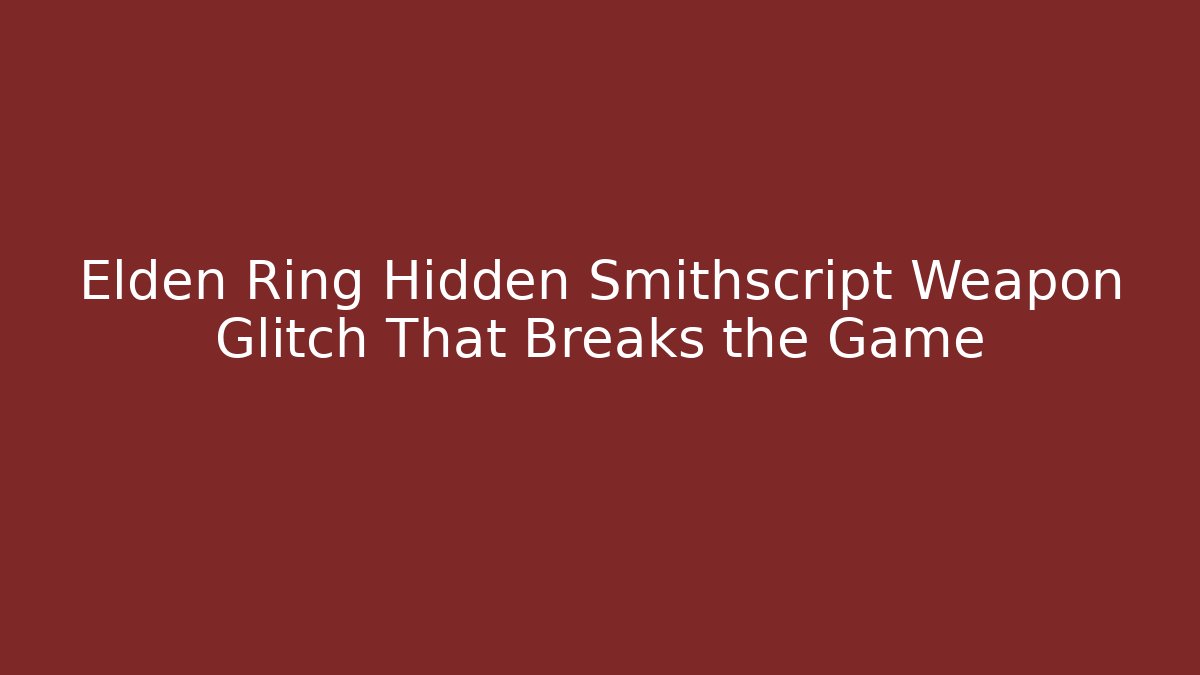 Elden Ring Hidden Smithscript Weapon Glitch That Breaks the Game