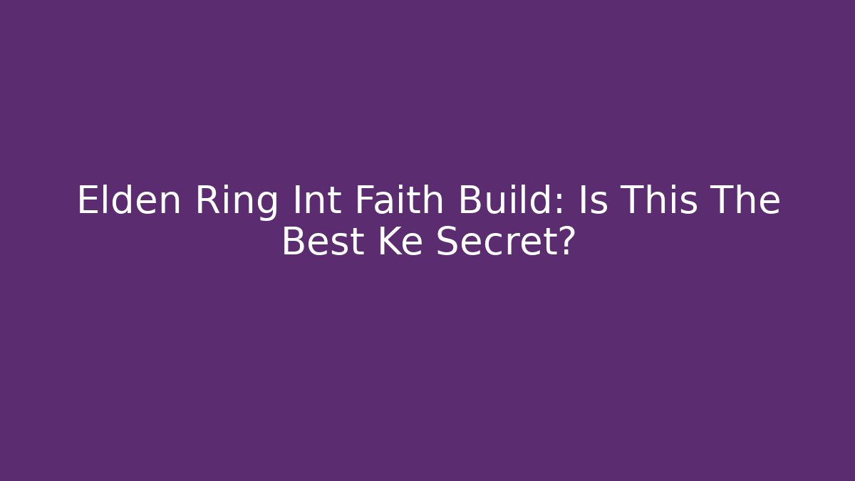 Elden Ring Int Faith Build: Is This The Best Ke Secret?