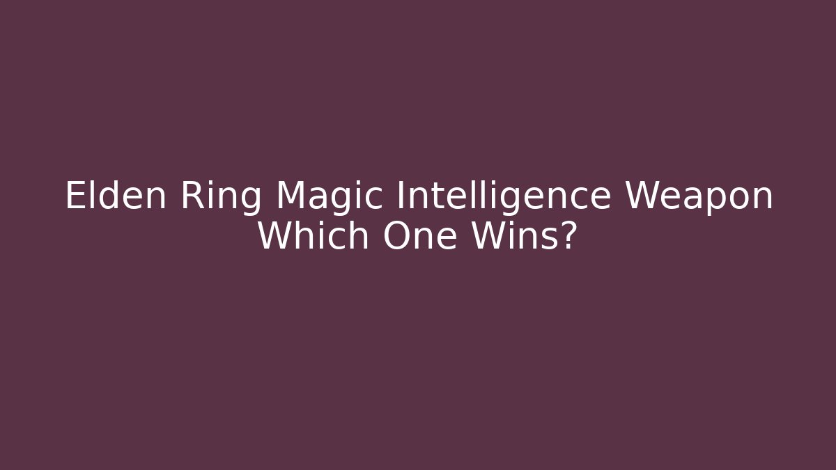 Elden Ring Magic Intelligence Weapon Which One Wins?