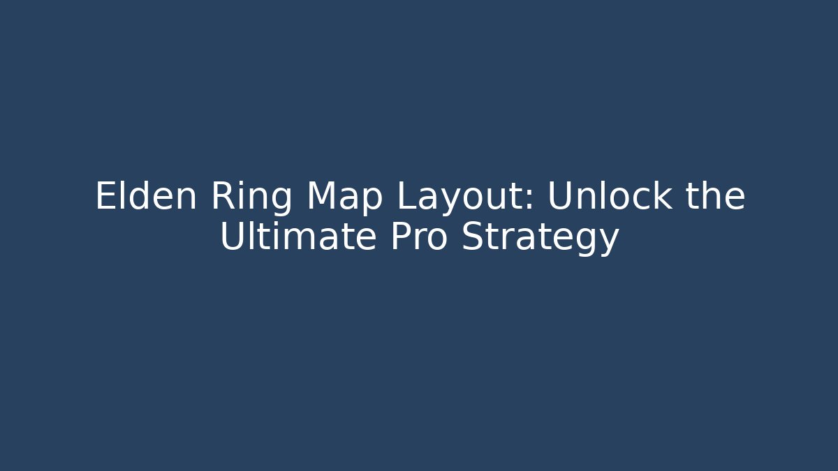 Elden Ring Map Layout: Unlock the Ultimate Pro Strategy - Método de Aprovação