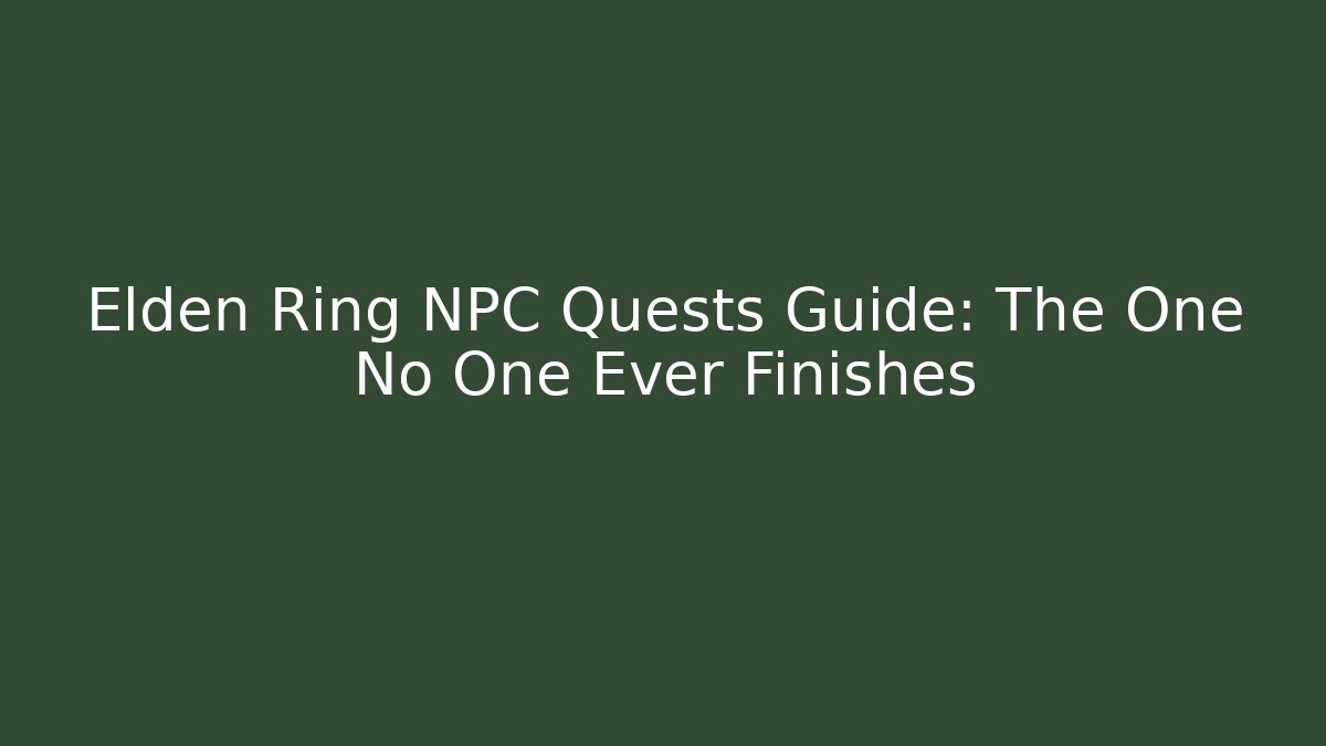 Elden Ring NPC Quests Guide: The One No One Ever Finishes