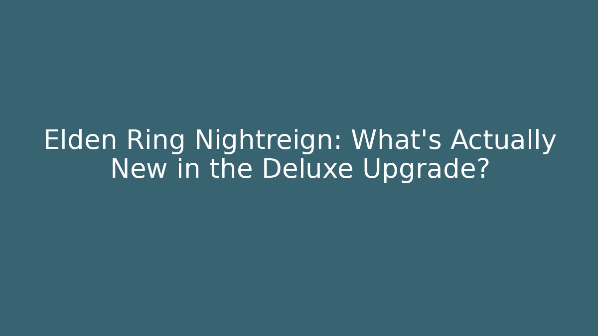 Elden Ring Nightreign: What’s Actually New in the Deluxe Upgrade?