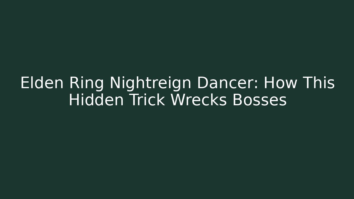 Elden Ring Nightreign Dancer: How This Hidden Trick Wrecks Bosses - Método de Aprovação