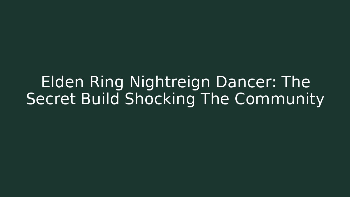 Elden Ring Nightreign Dancer: The Secret Build Shocking The Community