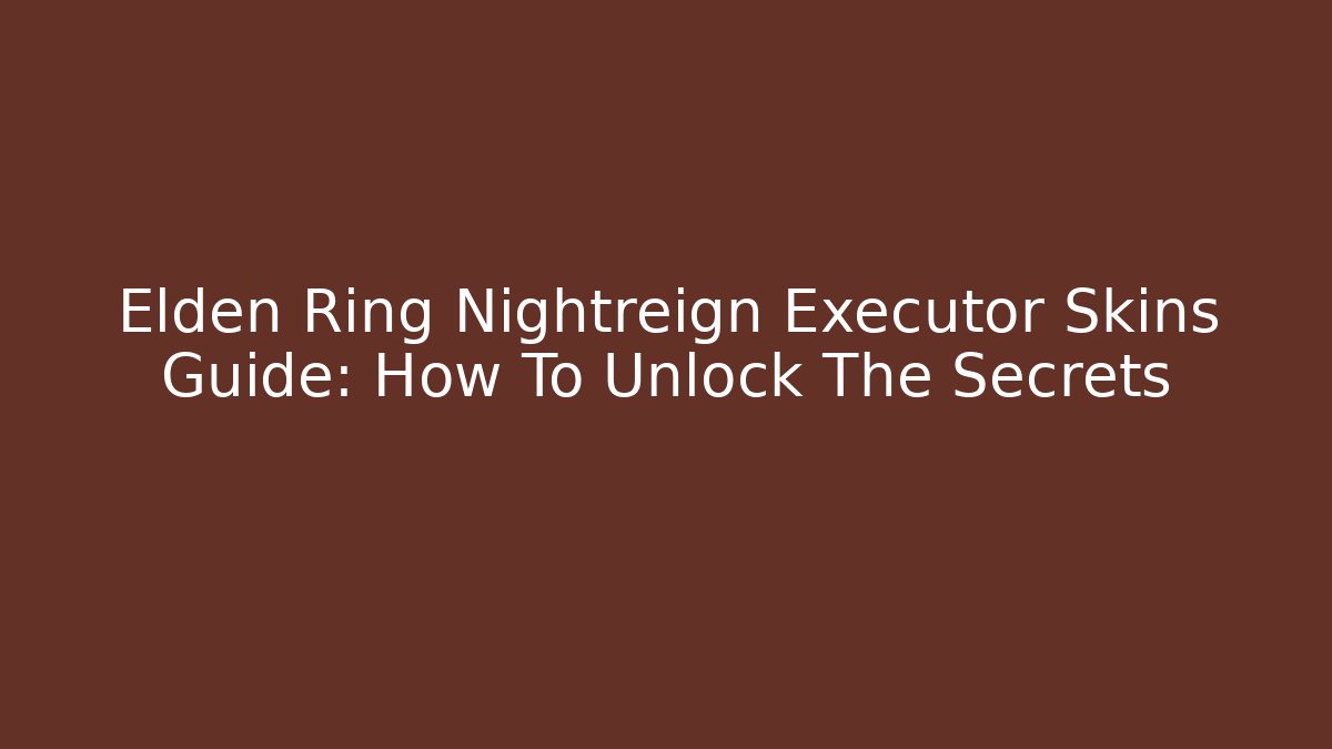 Elden Ring Nightreign Executor Skins Guide: How To Unlock The Secrets