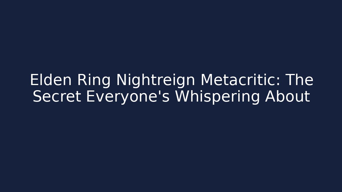 Elden Ring Nightreign Metacritic: The Secret Everyone’s Whispering About
