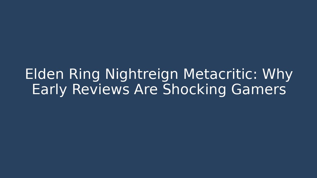 Elden Ring Nightreign Metacritic: Why Early Reviews Are Shocking Gamers - Método de Aprovação