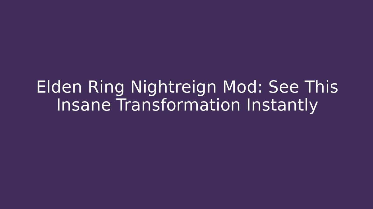 Elden Ring Nightreign Mod: See This Insane Transformation Instantly