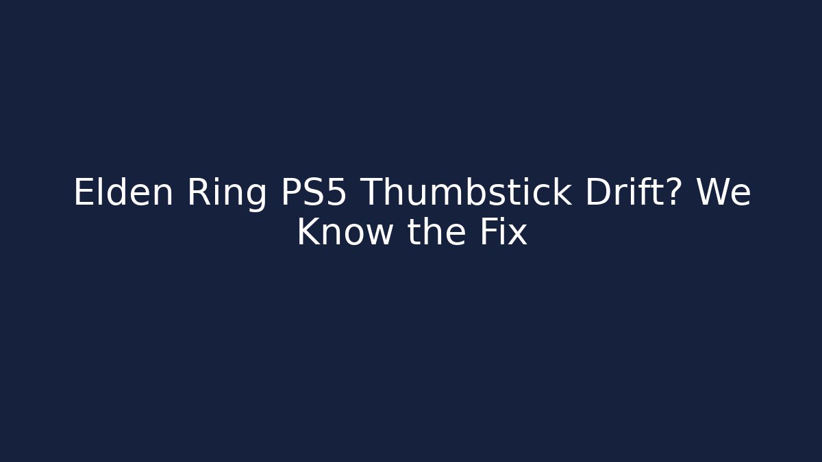 Elden Ring PS5 Thumbstick Drift? We Know the Fix