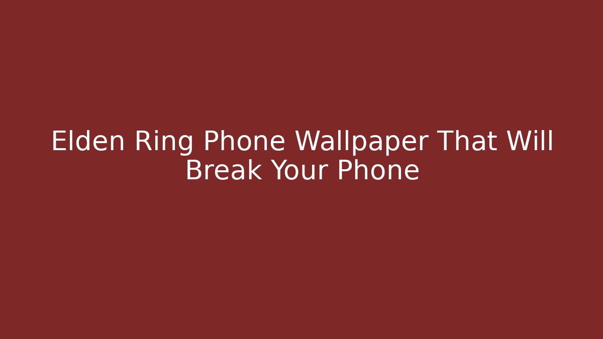 Elden Ring Phone Wallpaper That Will Break Your Phone - Método de Aprovação