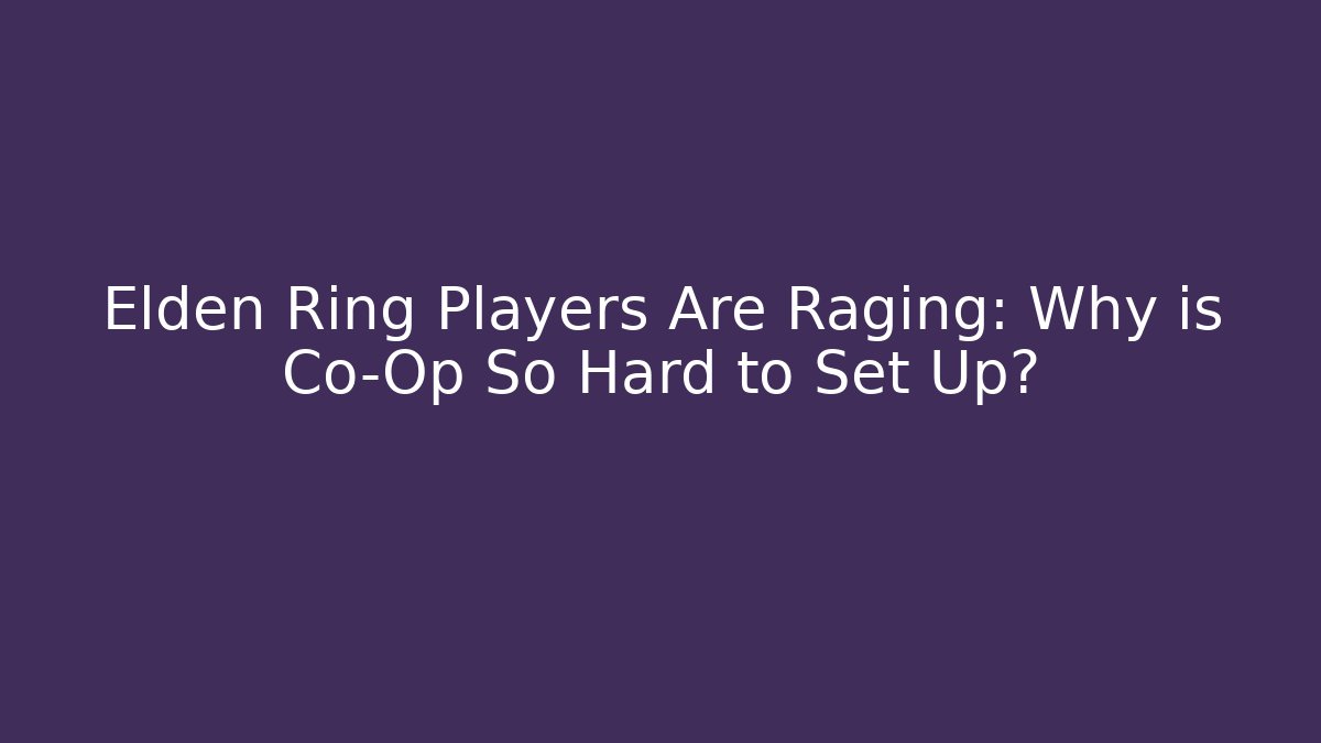 Elden Ring Players Are Raging: Why is Co-Op So Hard to Set Up?