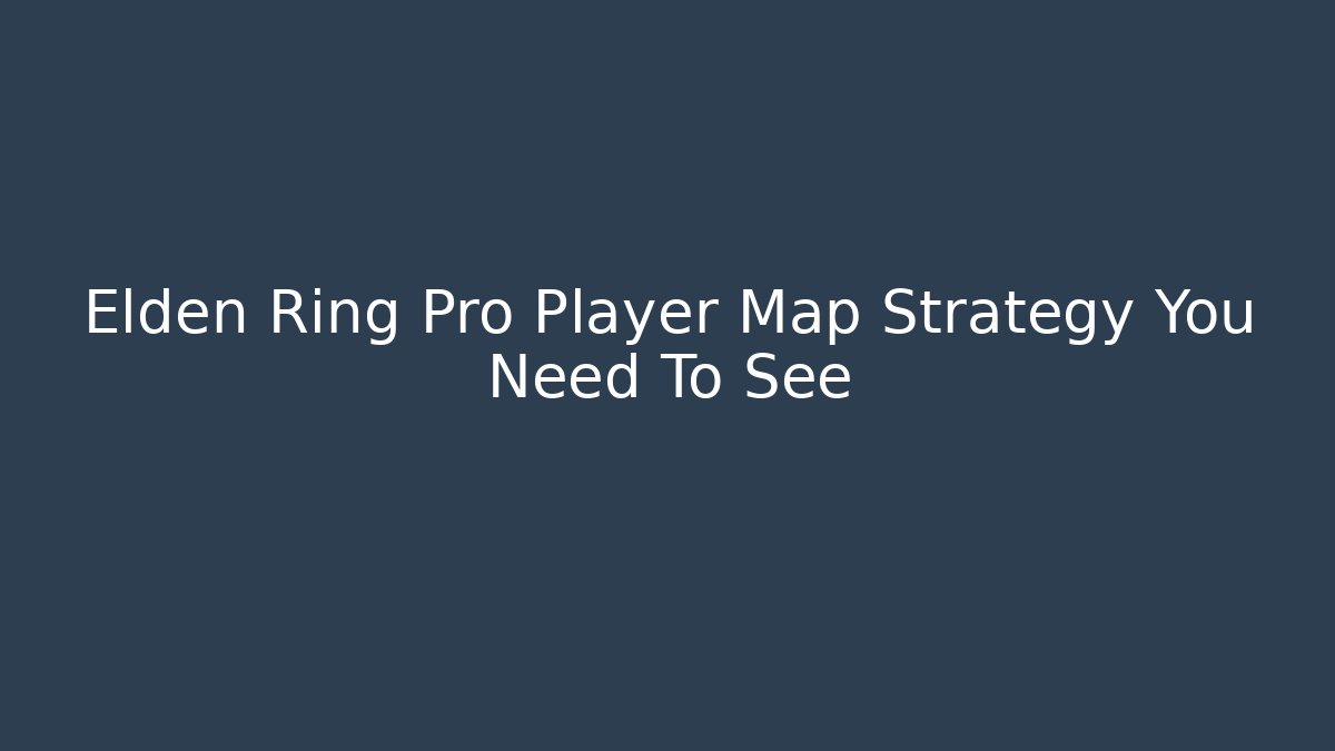 Elden Ring Pro Player Map Strategy You Need To See