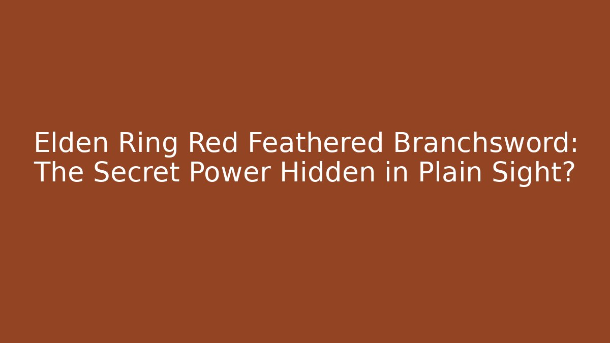 Elden Ring Red Feathered Branchsword: The Secret Power Hidden in Plain Sight?