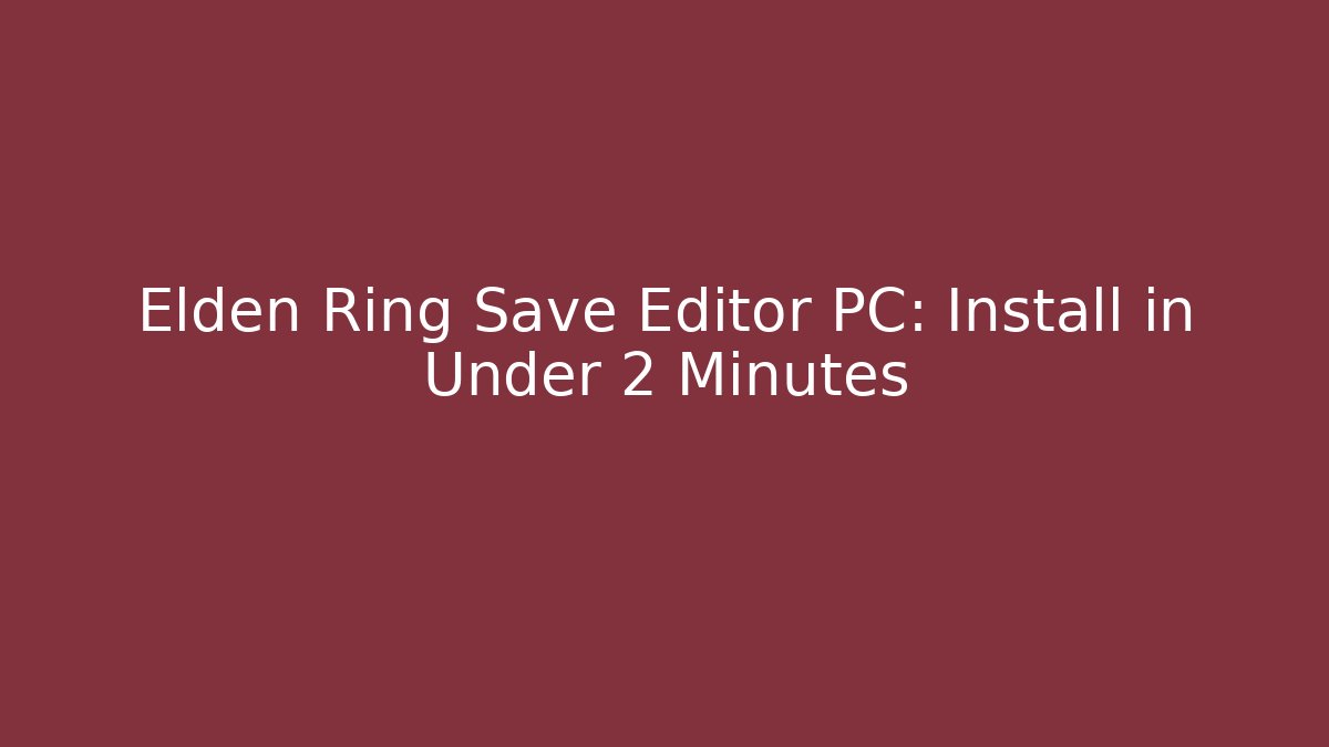 Elden Ring Save Editor PC: Install in Under 2 Minutes