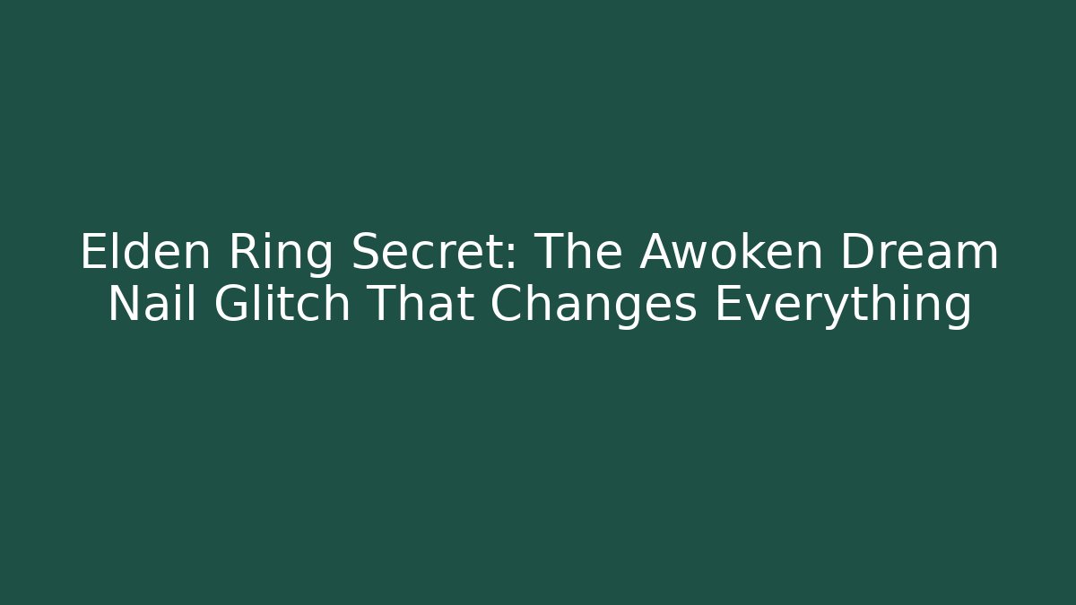 Elden Ring Secret: The Awoken Dream Nail Glitch That Changes Everything