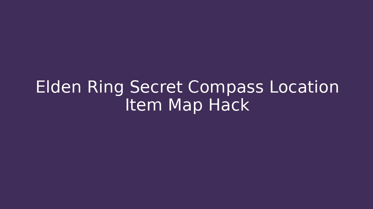 Elden Ring Secret Compass Location Item Map Hack