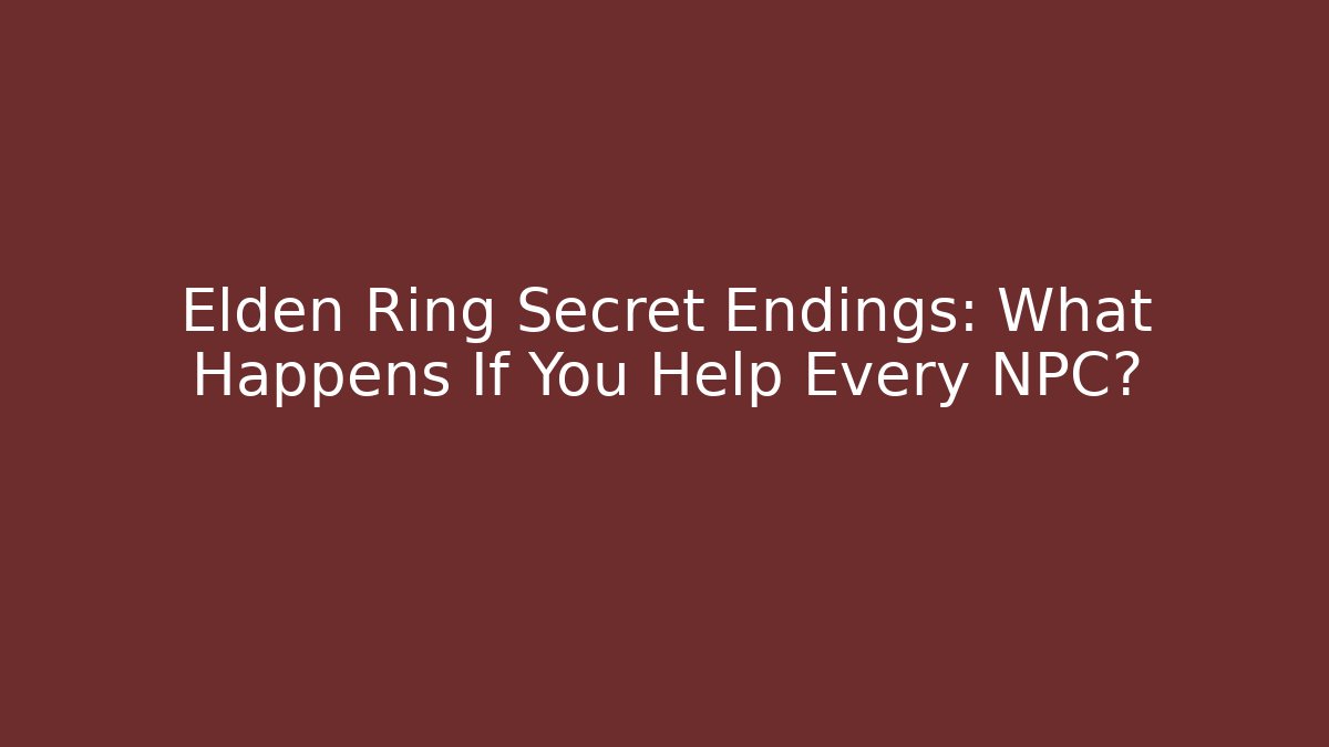 Elden Ring Secret Endings: What Happens If You Help Every NPC? - Método de Aprovação