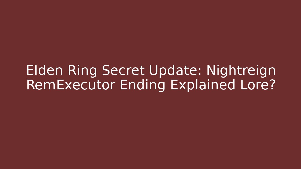Elden Ring Secret Update: Nightreign RemExecutor Ending Explained Lore? - Método de Aprovação