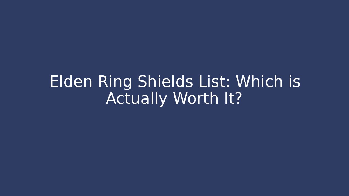 Elden Ring Shields List: Which is Actually Worth It?