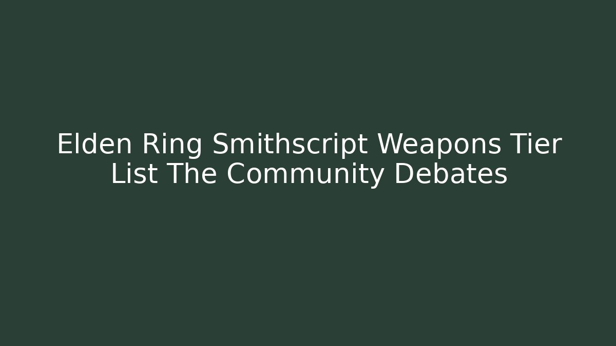 Elden Ring Smithscript Weapons Tier List The Community Debates - Método de Aprovação