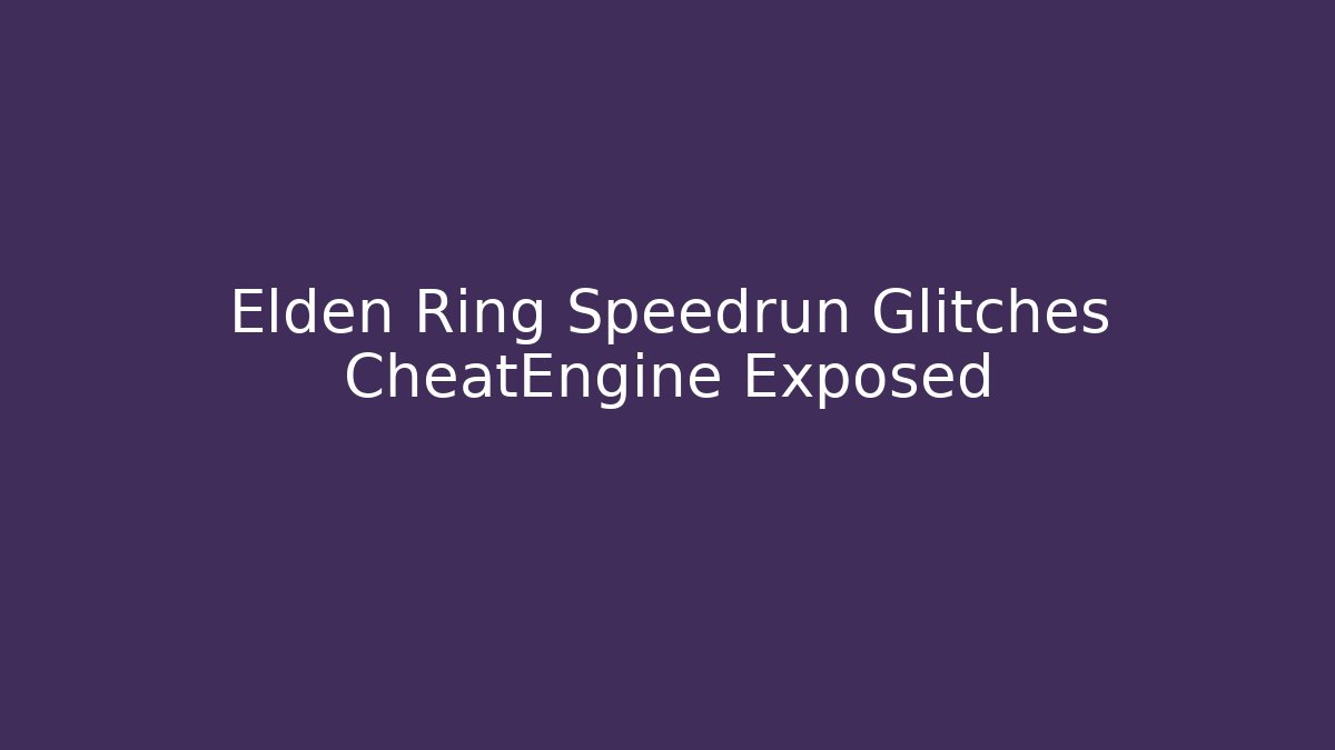 Elden Ring Speedrun Glitches CheatEngine Exposed - Método de Aprovação