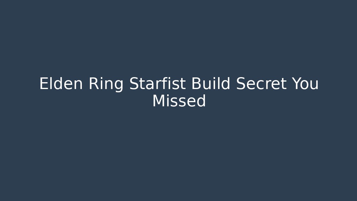 Elden Ring Starfist Build Secret You Missed