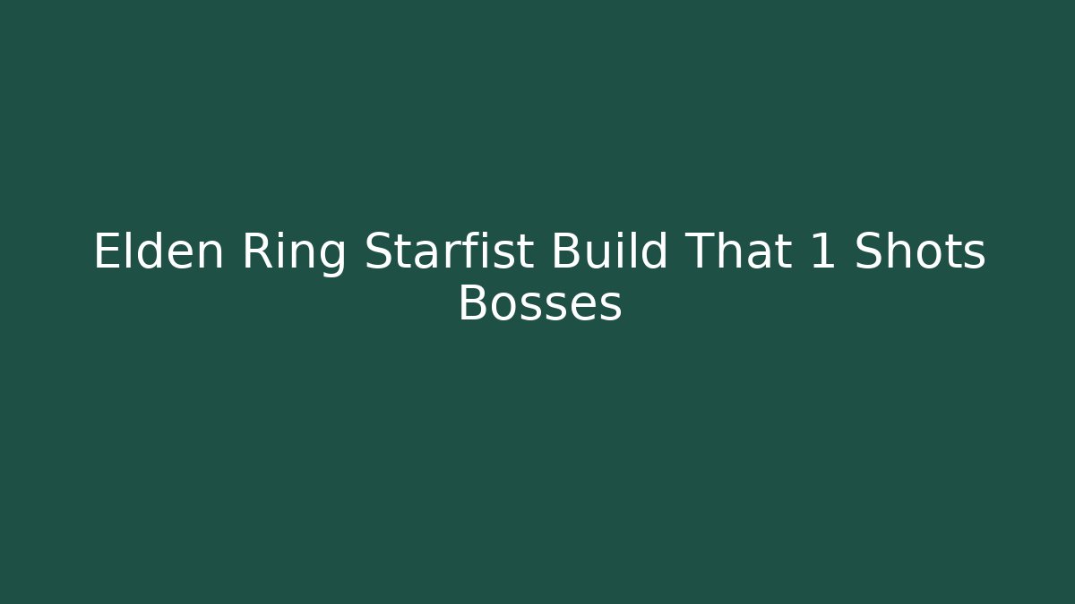 Elden Ring Starfist Build That 1 Shots Bosses