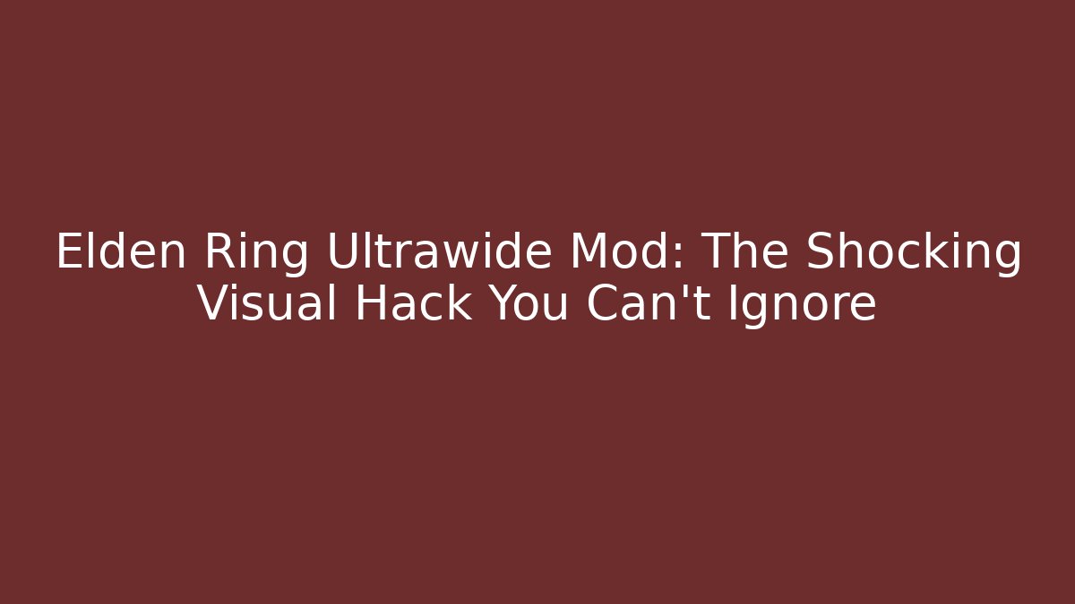 Elden Ring Ultrawide Mod: The Shocking Visual Hack You Can't Ignore