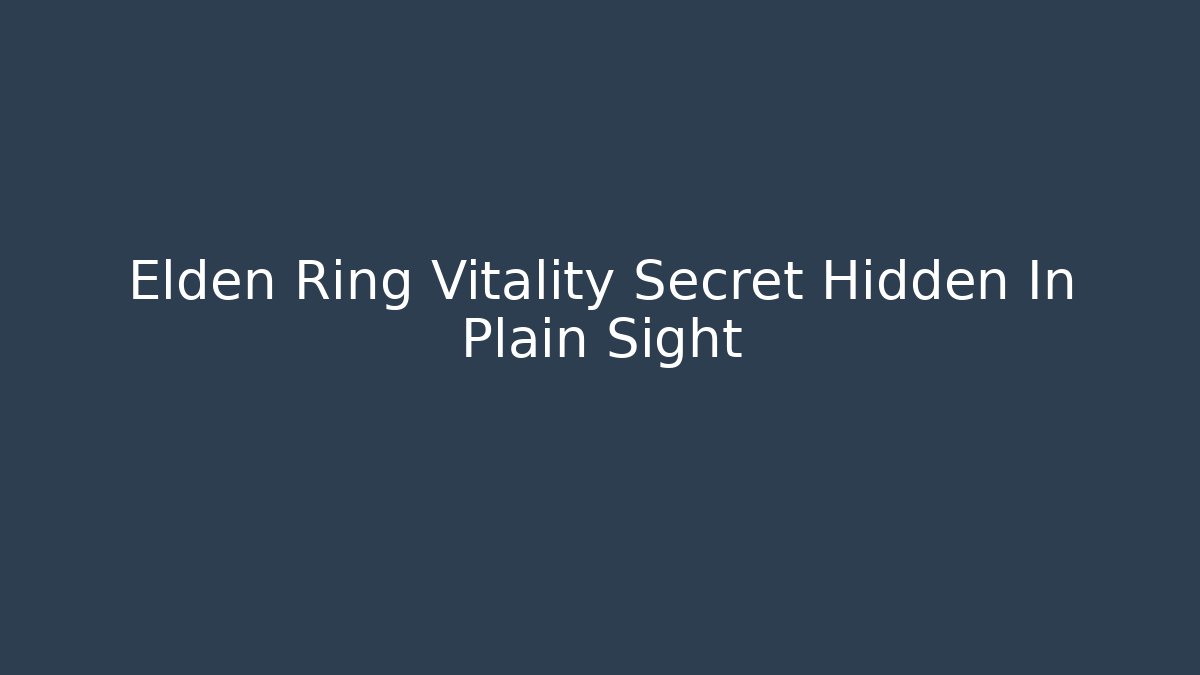 Elden Ring Vitality Secret Hidden In Plain Sight