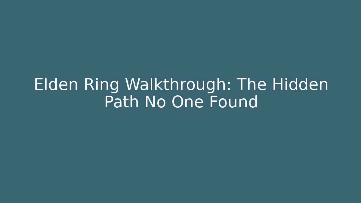 Elden Ring Walkthrough: The Hidden Path No One Found - Método de Aprovação