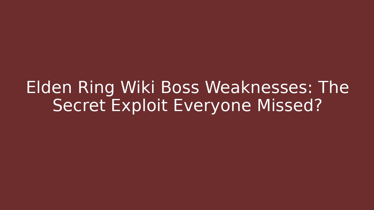 Elden Ring Wiki Boss Weaknesses: The Secret Exploit Everyone Missed?