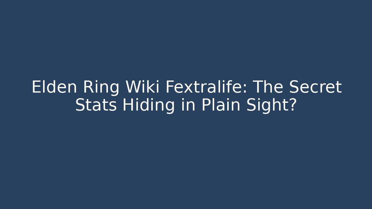 Elden Ring Wiki Fextralife: The Secret Stats Hiding in Plain Sight?